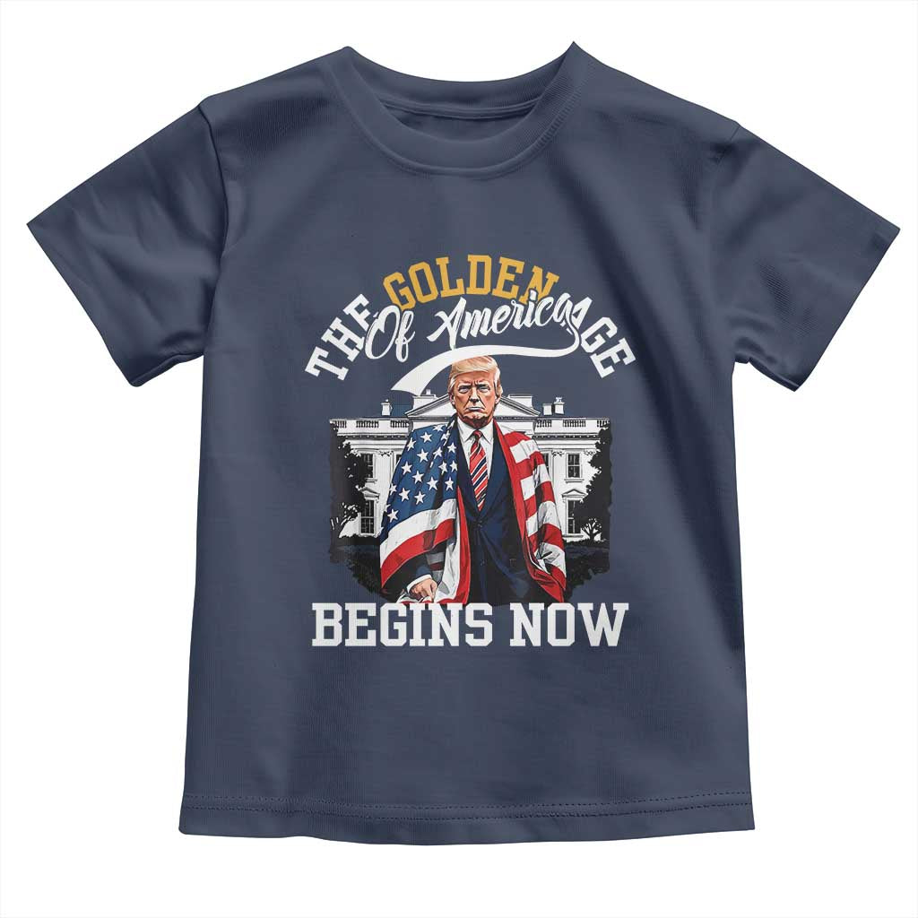 Trump 2025 Toddler T Shirt The Golden Age Of America Begins Right Now 47th President TS02 Navy Print Your Wear