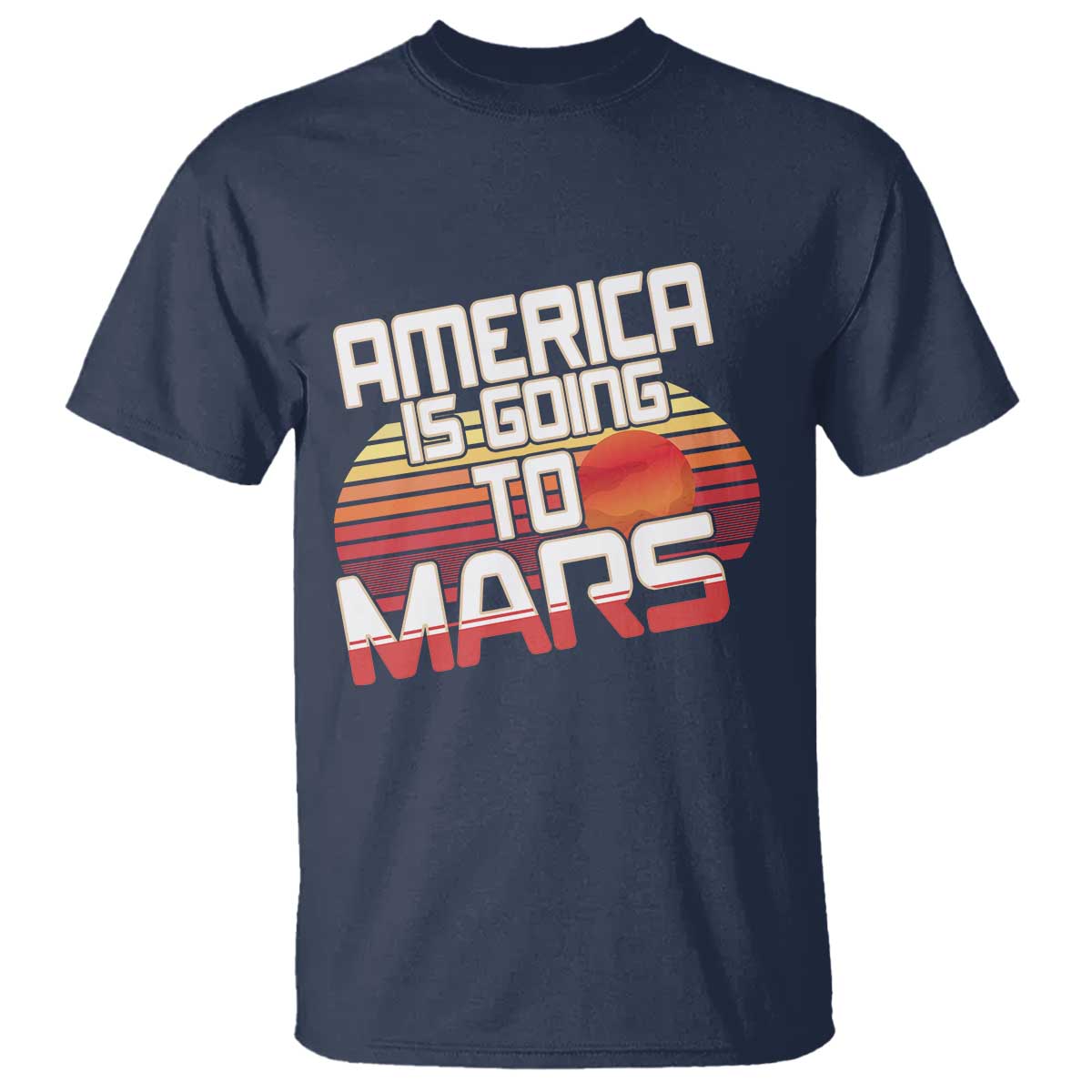 Trump 2025 T Shirt America Is Going To Mars Funny USA Patriotic Retro TS02 Navy Print Your Wear