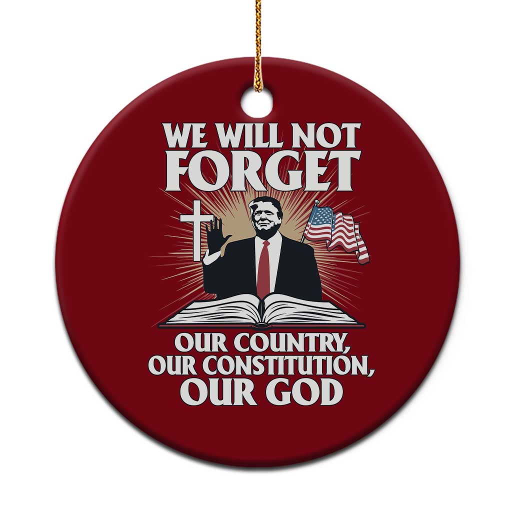 Trump 2025 Ceramic Ornament We Will Not Forget Our Country Our Constitution Our God American Flag TS02 1pc Red Print Your Wear