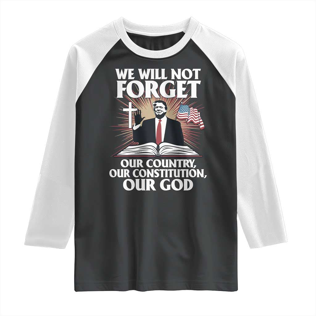 Trump 2025 Raglan Shirt We Will Not Forget Our Country Our Constitution Our God American Flag TS02 Black White Print Your Wear