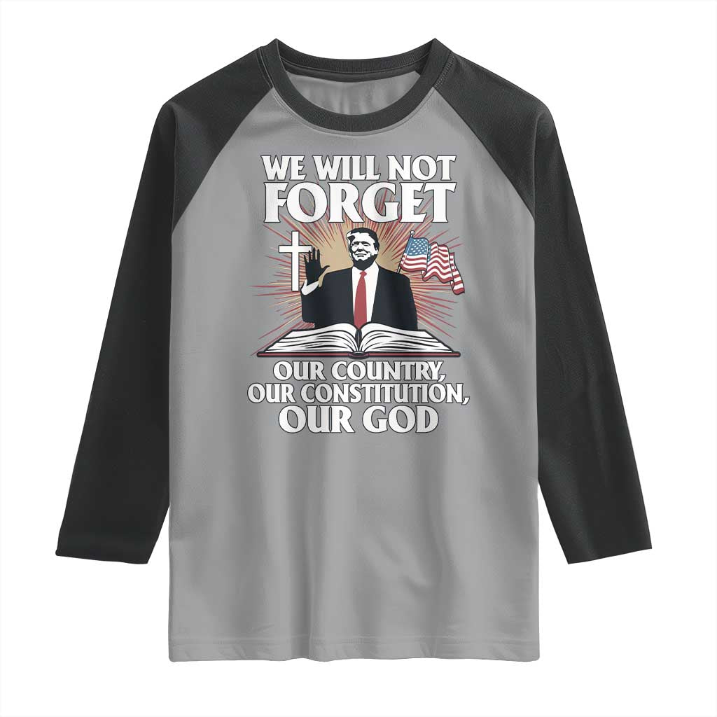 Trump 2025 Raglan Shirt We Will Not Forget Our Country Our Constitution Our God American Flag TS02 Sport Gray Black Print Your Wear