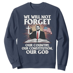 Trump 2025 Sweatshirt We Will Not Forget Our Country Our Constitution Our God American Flag TS02 Navy Print Your Wear