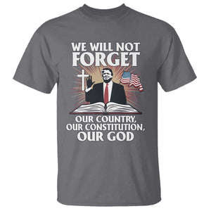 Trump 2025 T Shirt We Will Not Forget Our Country Our Constitution Our God American Flag TS02 Charcoal Print Your Wear