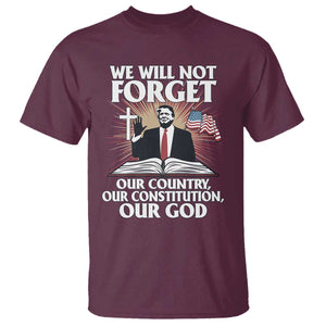 Trump 2025 T Shirt We Will Not Forget Our Country Our Constitution Our God American Flag TS02 Maroon Print Your Wear