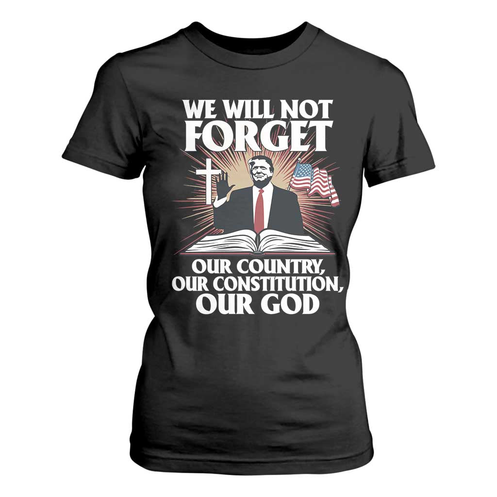 Trump 2025 T Shirt For Women We Will Not Forget Our Country Our Constitution Our God American Flag TS02 Black Print Your Wear