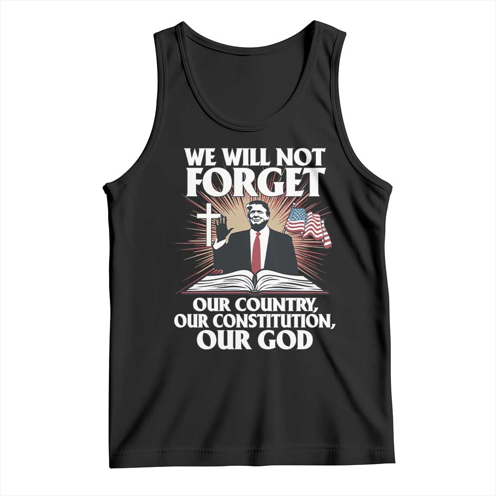 Trump 2025 Tank Top We Will Not Forget Our Country Our Constitution Our God American Flag TS02 Black Print Your Wear