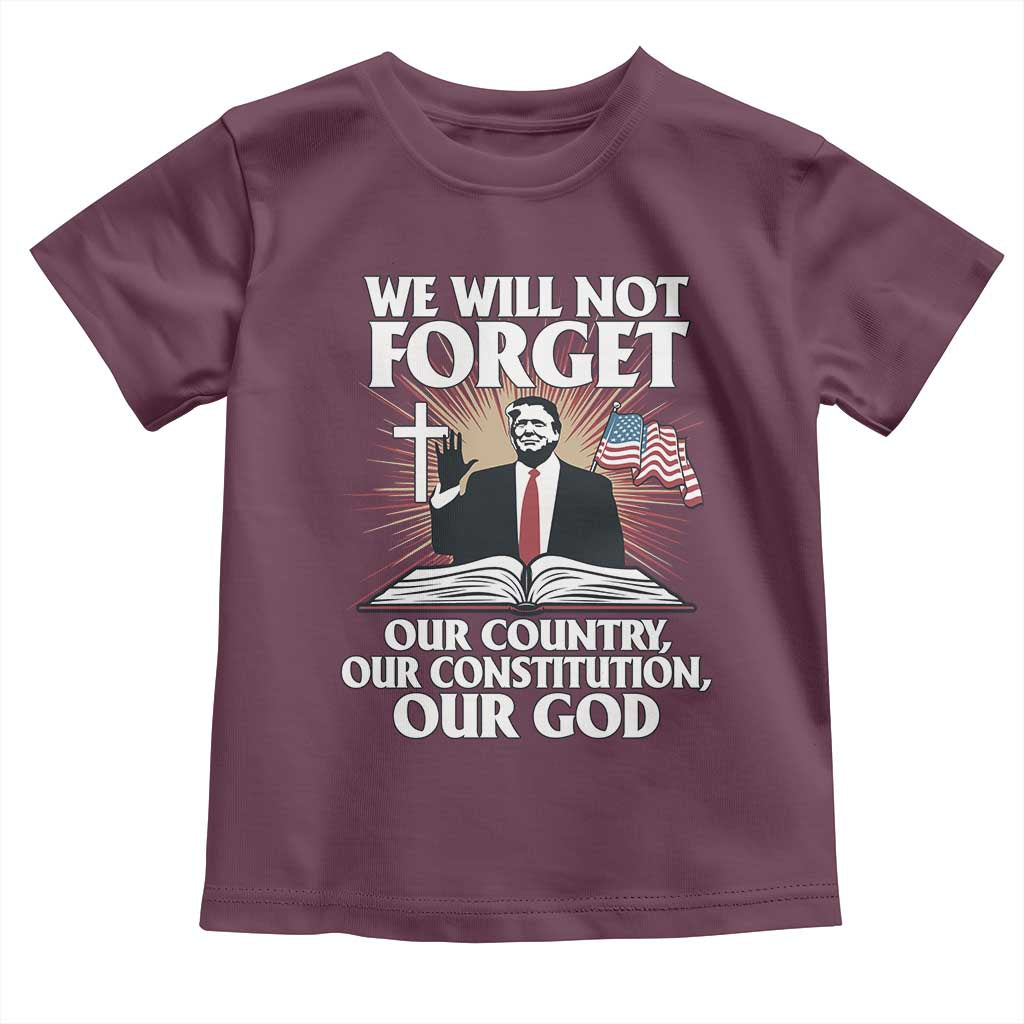Trump 2025 Toddler T Shirt We Will Not Forget Our Country Our Constitution Our God American Flag TS02 Maroon Print Your Wear