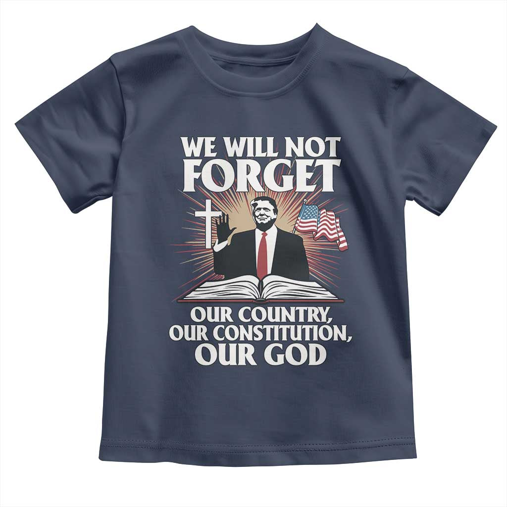 Trump 2025 Toddler T Shirt We Will Not Forget Our Country Our Constitution Our God American Flag TS02 Navy Print Your Wear