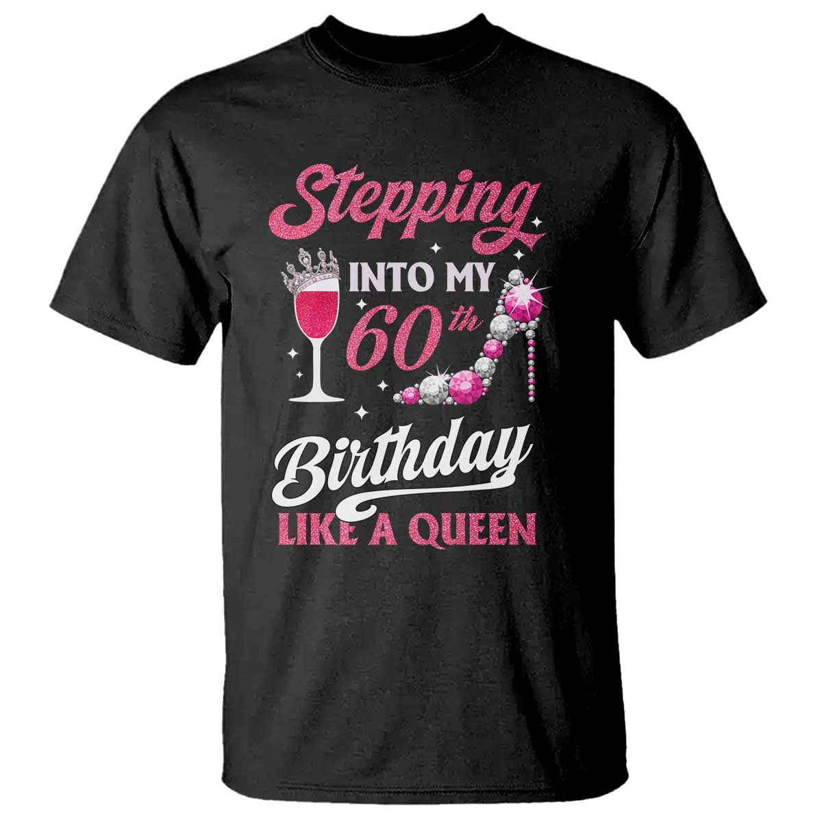 Stepping Into My 60th Birthday T Shirt Like A Queen Pink Wine Glass TS02 Black Print Your Wear