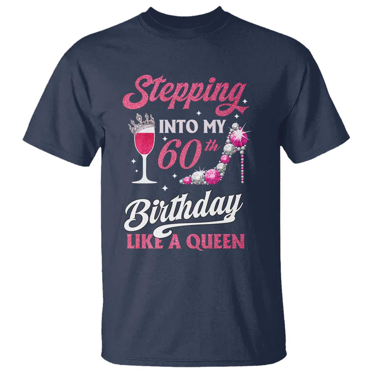 Stepping Into My 60th Birthday T Shirt Like A Queen Pink Wine Glass TS02 Navy Print Your Wear