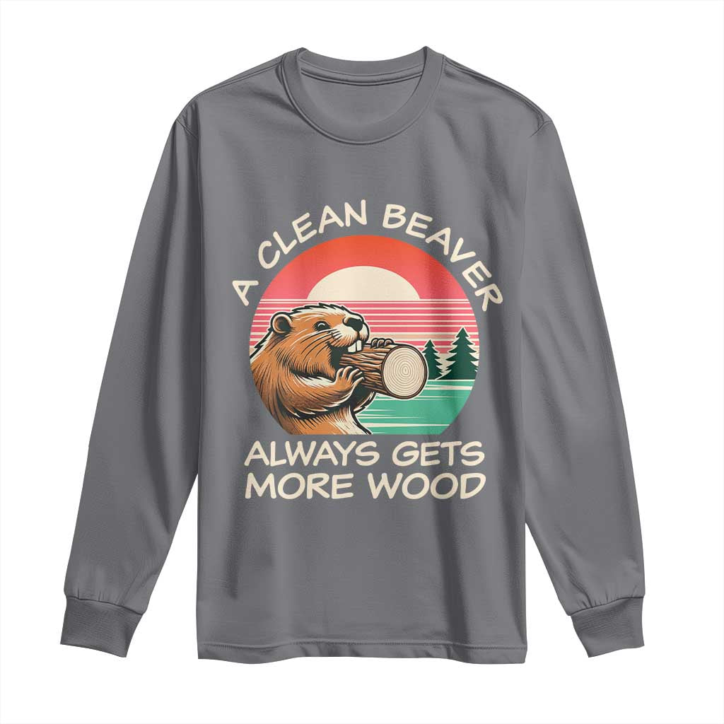 Funny Beaver Joke Long Sleeve Shirt A Clean Beaver Always Gets More Wood Adult Humor TS02 Charcoal Print Your Wear