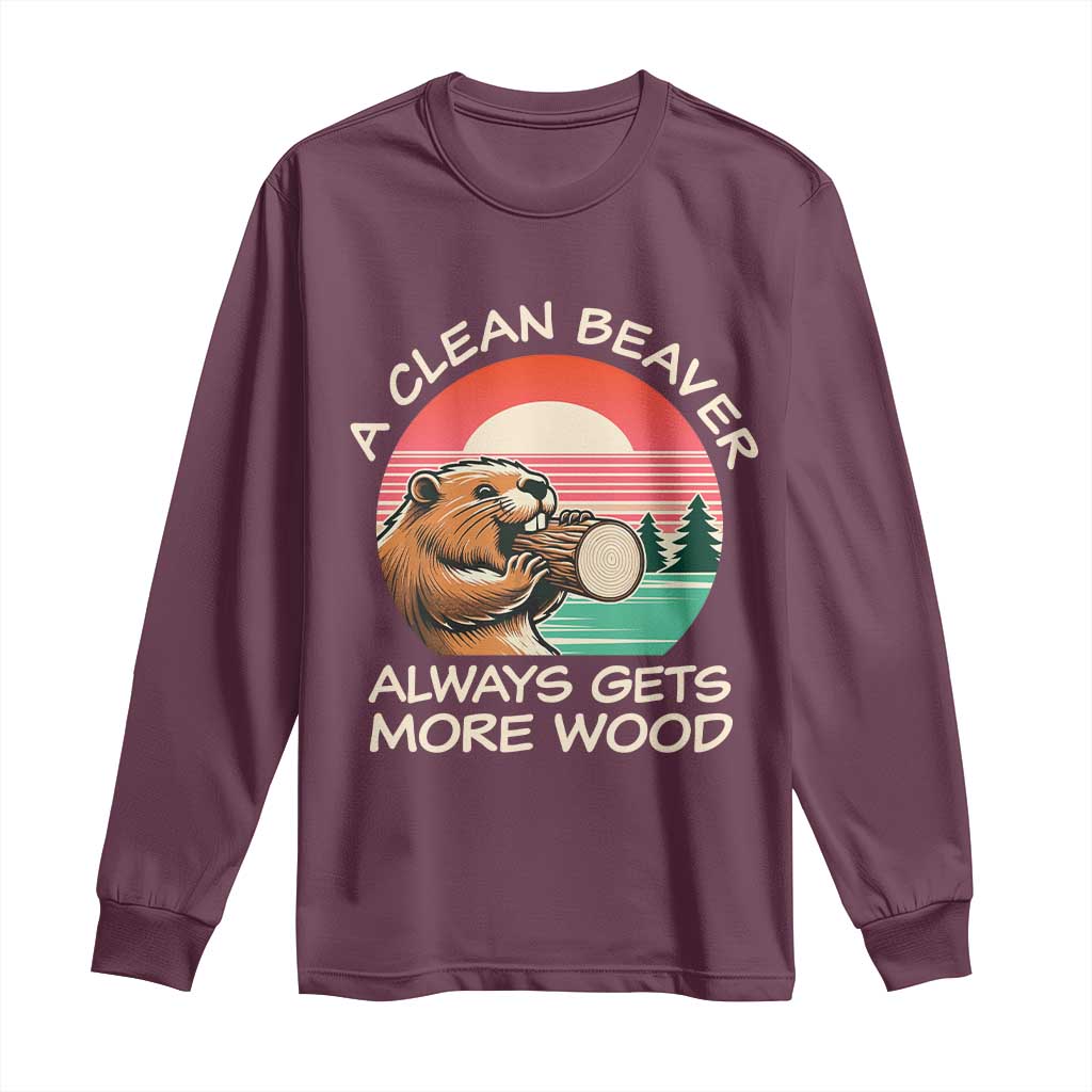 Funny Beaver Joke Long Sleeve Shirt A Clean Beaver Always Gets More Wood Adult Humor TS02 Maroon Print Your Wear