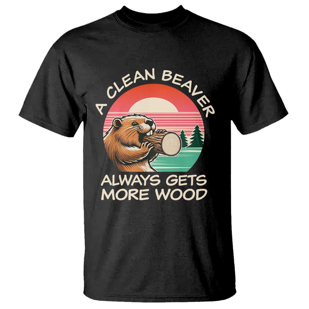 Funny Beaver Joke T Shirt A Clean Beaver Always Gets More Wood Adult Humor TS02 Black Print Your Wear