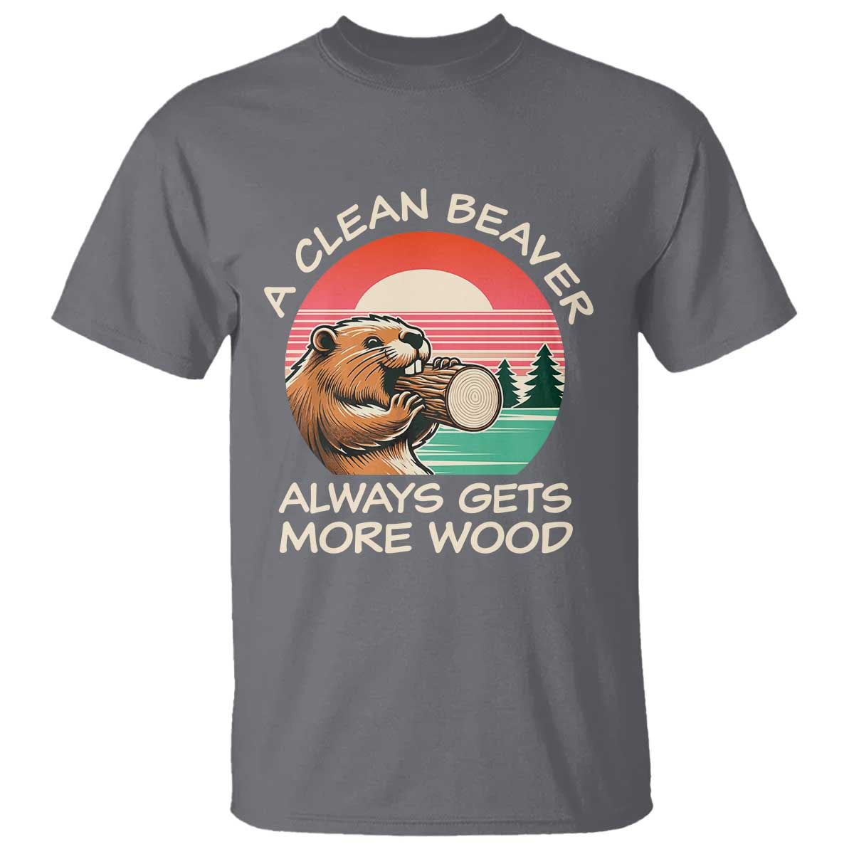 Funny Beaver Joke T Shirt A Clean Beaver Always Gets More Wood Adult Humor TS02 Charcoal Print Your Wear