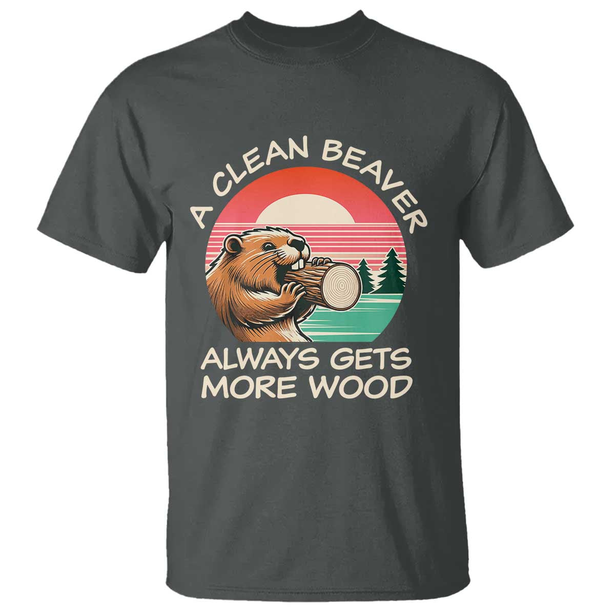 Funny Beaver Joke T Shirt A Clean Beaver Always Gets More Wood Adult Humor TS02 Dark Heather Print Your Wear