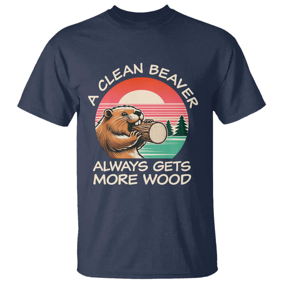 Funny Beaver Joke T Shirt A Clean Beaver Always Gets More Wood Adult Humor TS02 Navy Print Your Wear