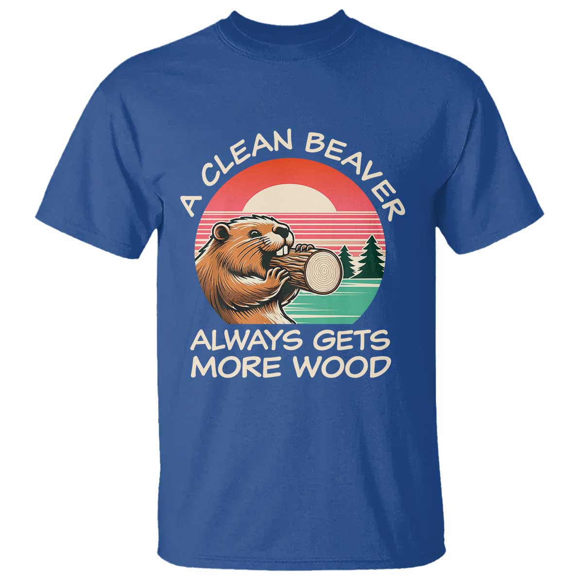Funny Beaver Joke T Shirt A Clean Beaver Always Gets More Wood Adult Humor TS02 Royal Blue Print Your Wear