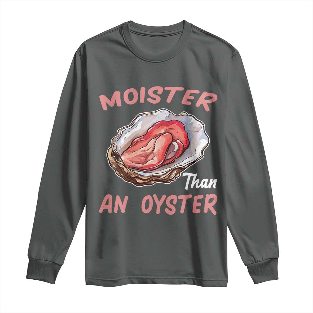 Moister Than An Oyster Funny Offensive Long Sleeve Shirt Inappropriate Adult Humor TS02 Dark Heather Print Your Wear