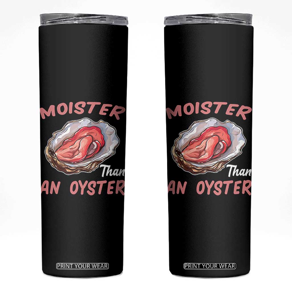 Moister Than An Oyster Funny Offensive Skinny Tumbler Inappropriate Adult Humor TS02 Black Print Your Wear