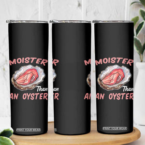 Moister Than An Oyster Funny Offensive Skinny Tumbler Inappropriate Adult Humor TS02 Print Your Wear