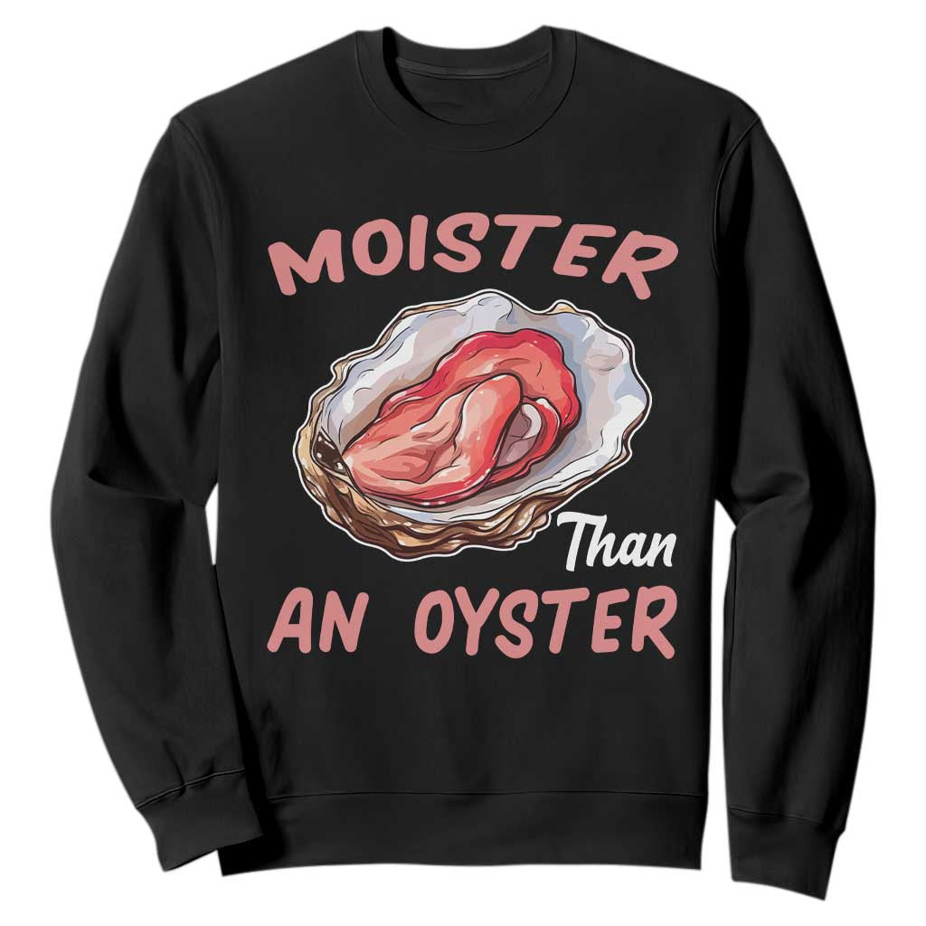 Moister Than An Oyster Funny Offensive Sweatshirt Inappropriate Adult Humor TS02 Black Print Your Wear