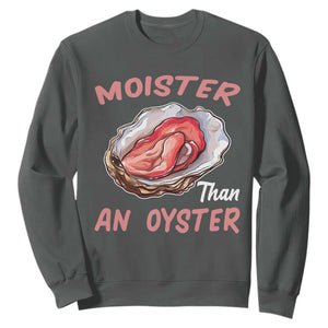 Moister Than An Oyster Funny Offensive Sweatshirt Inappropriate Adult Humor TS02 Dark Heather Print Your Wear
