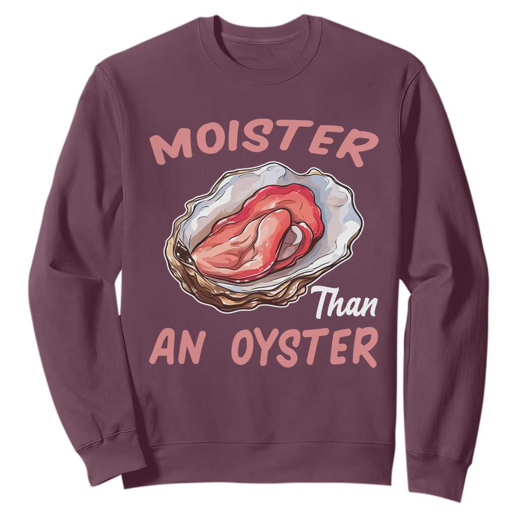 Moister Than An Oyster Funny Offensive Sweatshirt Inappropriate Adult Humor TS02 Maroon Print Your Wear