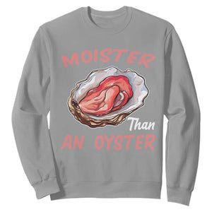 Moister Than An Oyster Funny Offensive Sweatshirt Inappropriate Adult Humor TS02 Sport Gray Print Your Wear