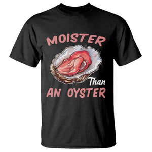 Moister Than An Oyster T Shirt - Funny Offensive Inappropriate Adult Humor Tee TS02 Black Print Your Wear