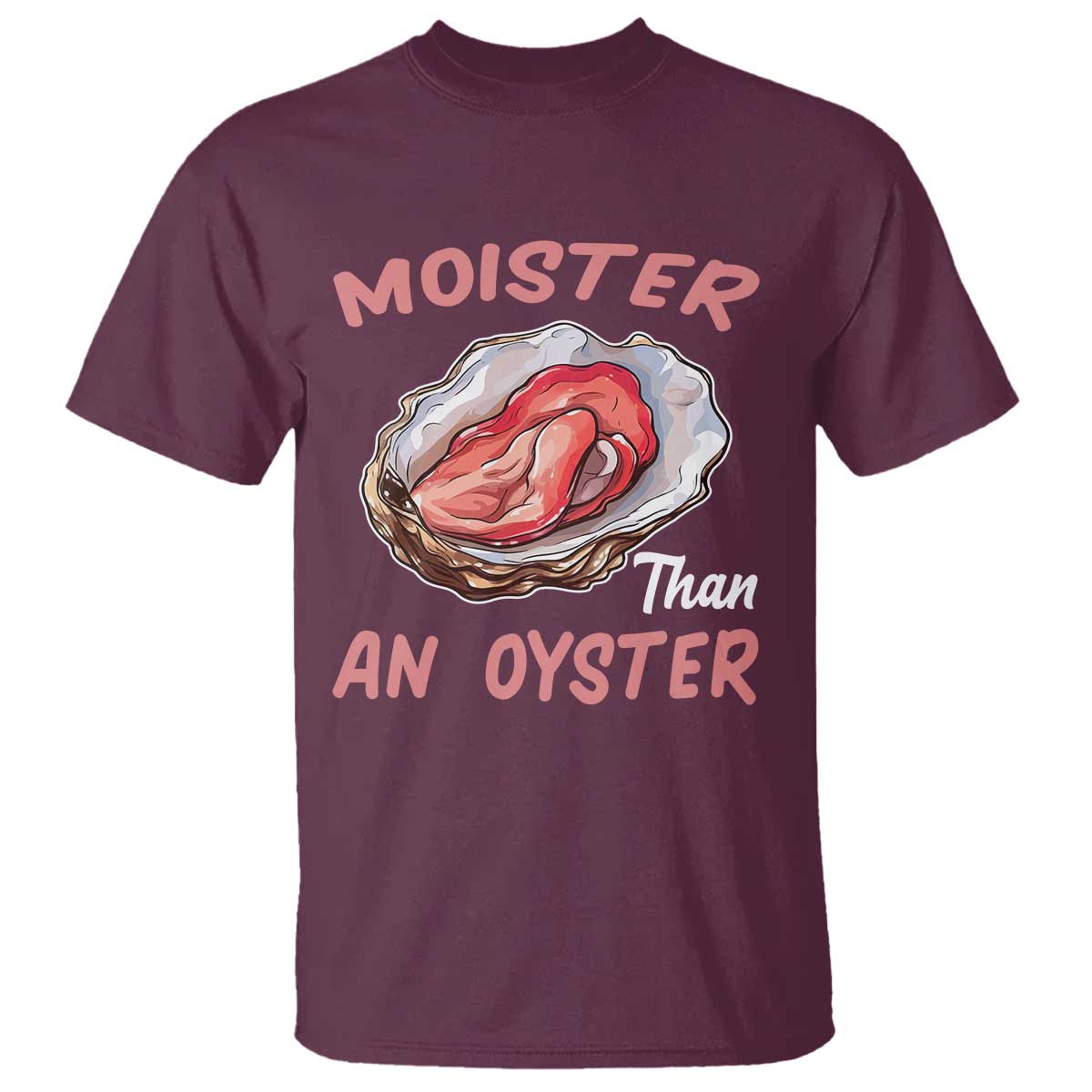 Moister Than An Oyster Funny Offensive T Shirt Inappropriate Adult Humor TS02 Maroon Print Your Wear