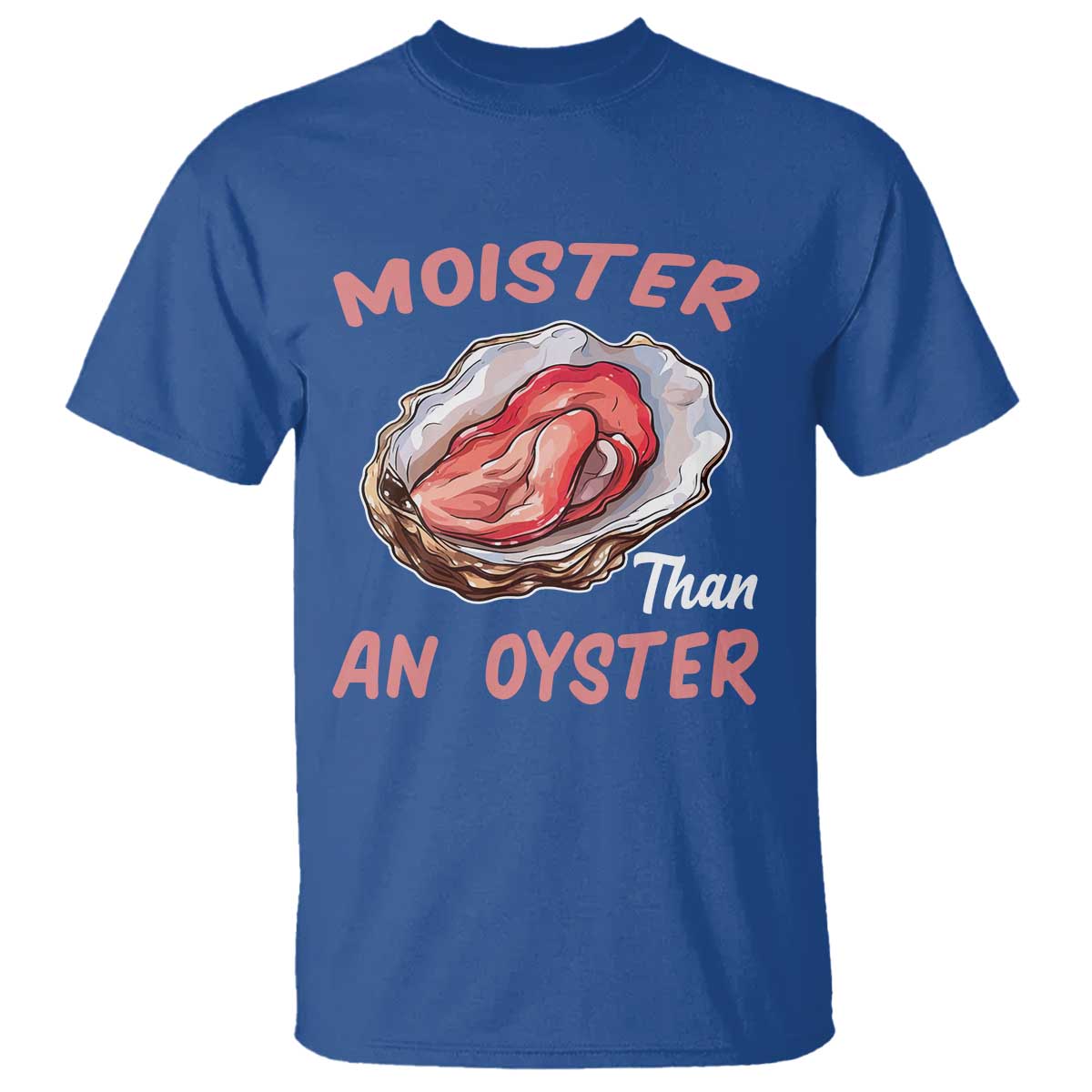 Moister Than An Oyster T Shirt - Funny Offensive Inappropriate Adult Humor Tee TS02 Royal Blue Print Your Wear