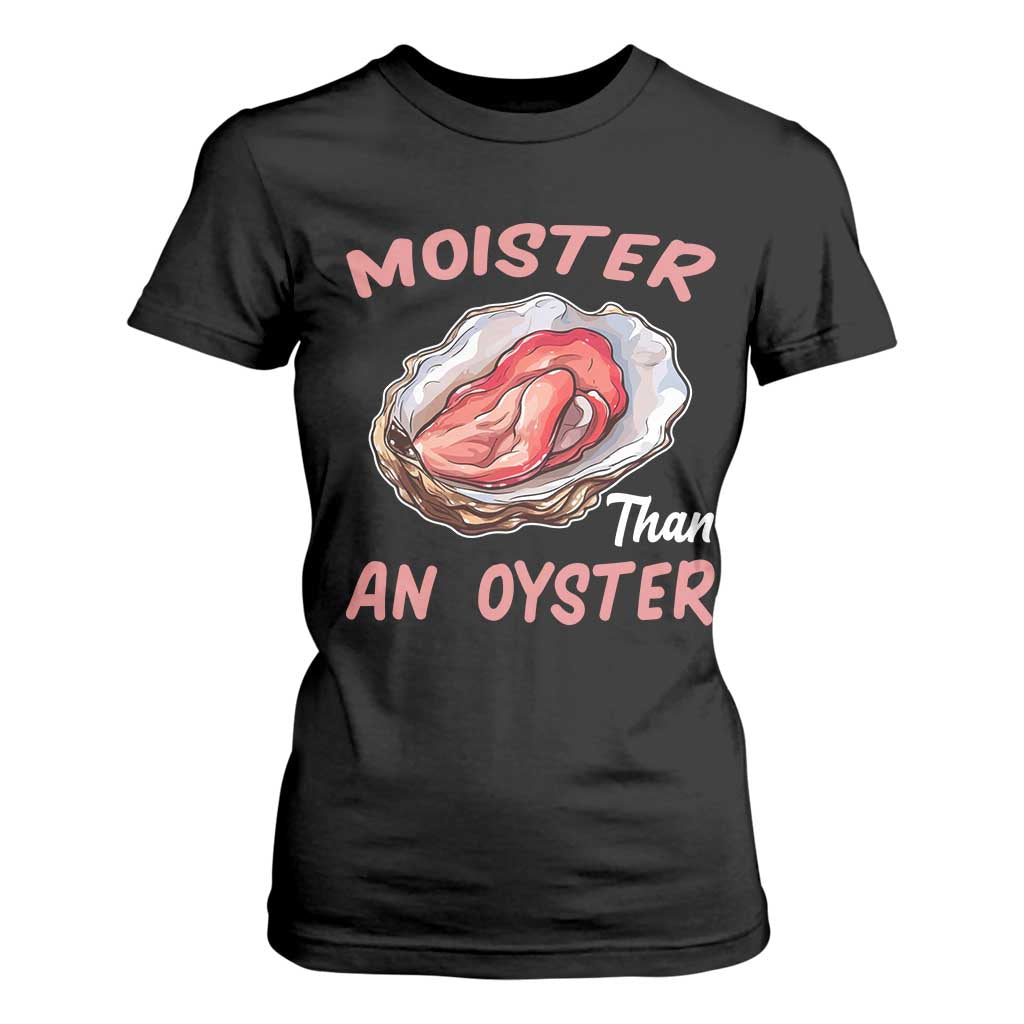 Moister Than An Oyster Funny Offensive T Shirt For Women Inappropriate Adult Humor TS02 Black Print Your Wear