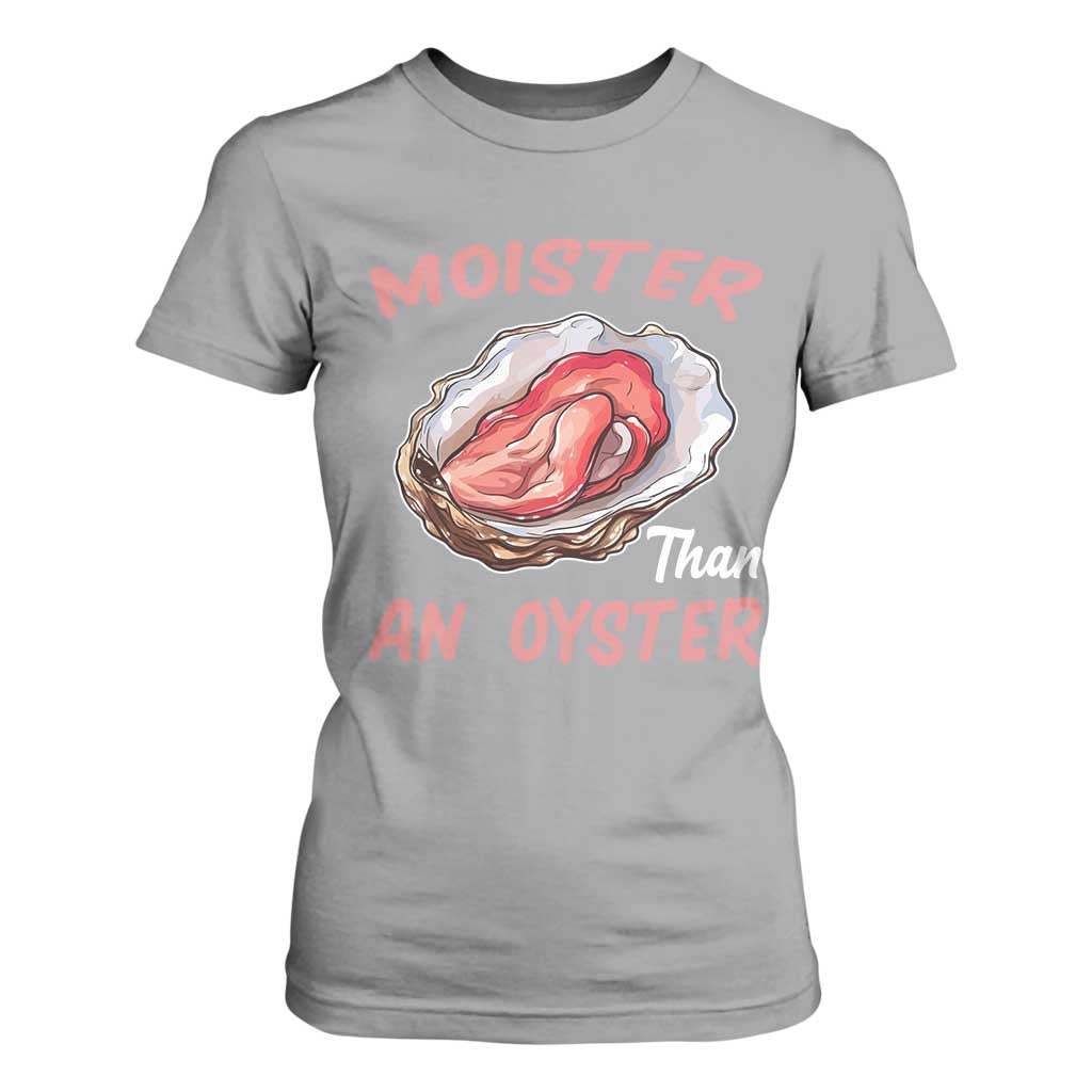 Moister Than An Oyster Funny Offensive T Shirt For Women Inappropriate Adult Humor TS02 Sport Gray Print Your Wear