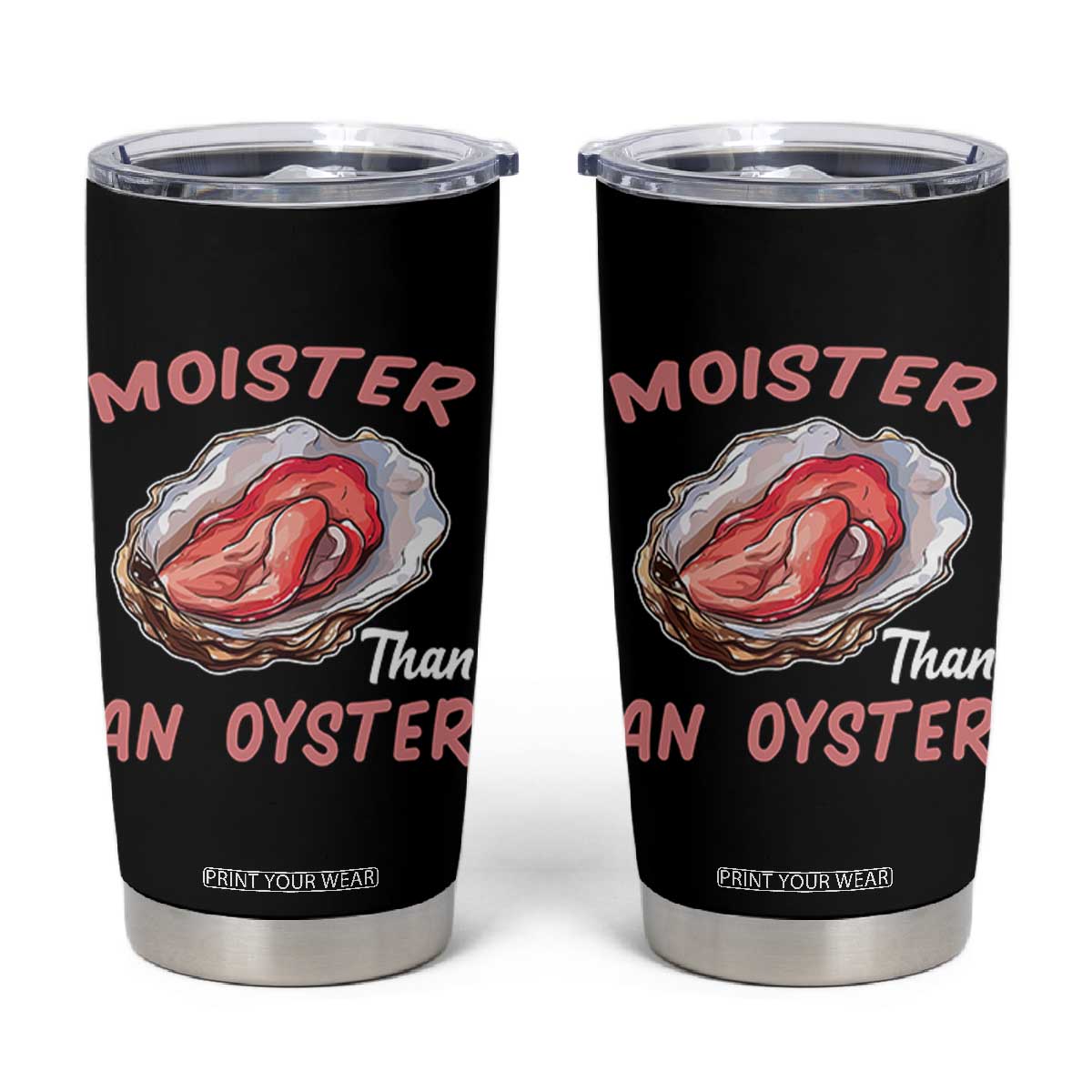 Moister Than An Oyster Funny Offensive Tumbler Cup Inappropriate Adult Humor TS02 Black Print Your Wear