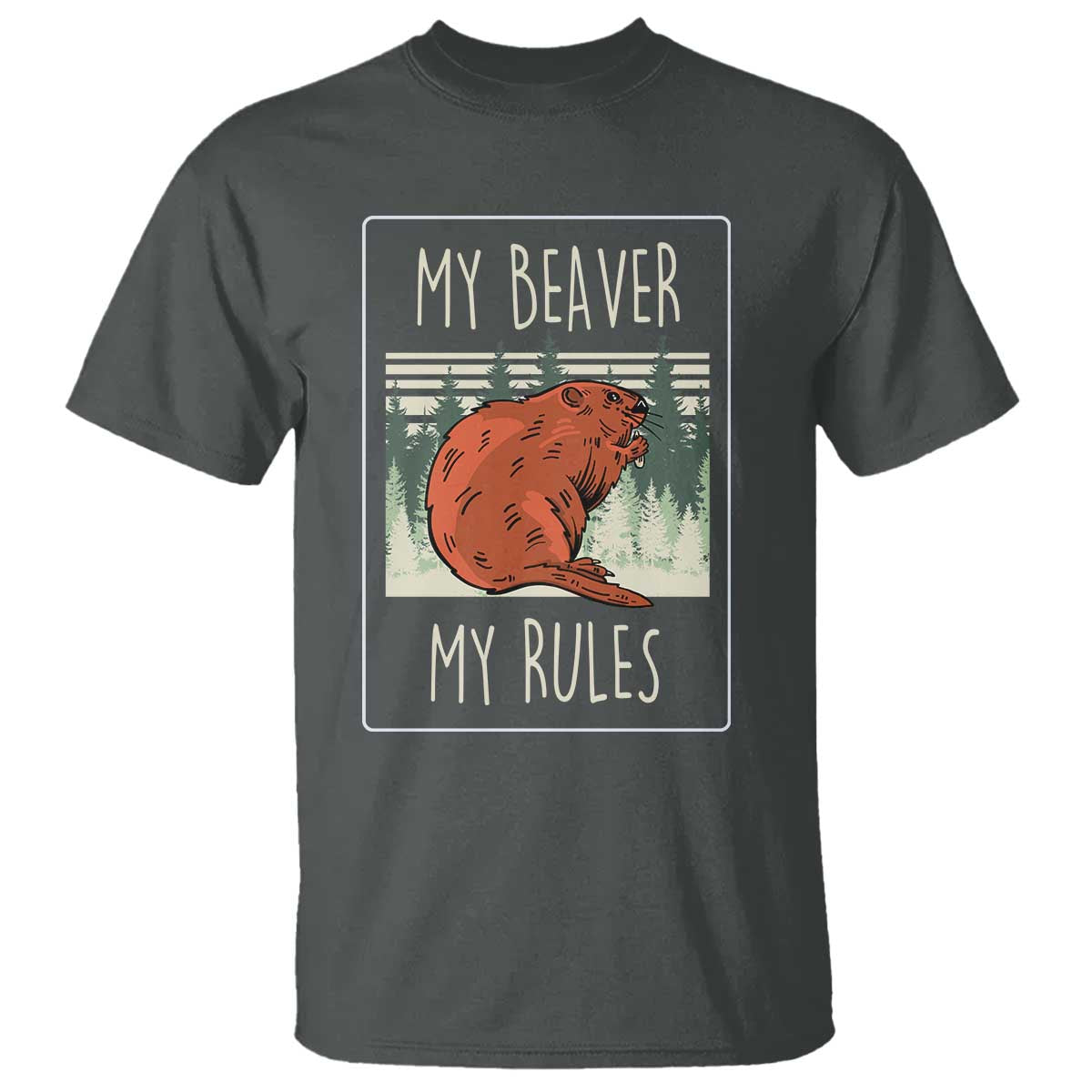My Beaver My Rules T Shirt Funny Beaver Outdoor Nature Lover TS02 Dark Heather Print Your Wear