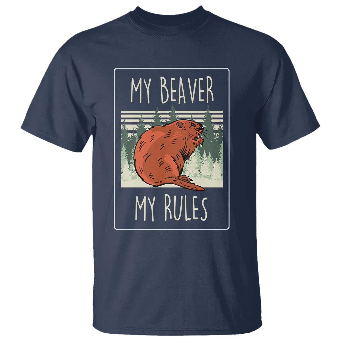 My Beaver My Rules T Shirt Funny Beaver Outdoor Nature Lover TS02 Navy Print Your Wear