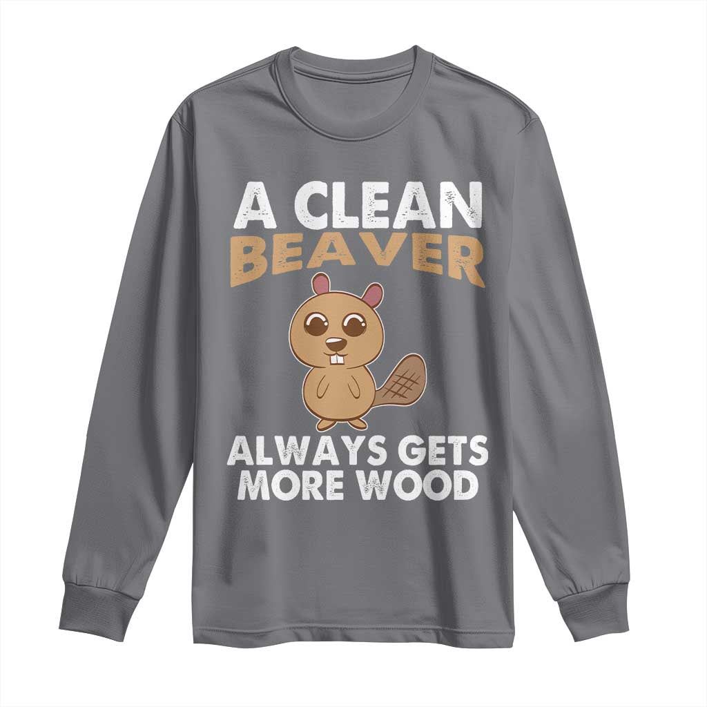 Funny Beaver Adult Humor Long Sleeve Shirt A Clean Beaver Always Get More Wood TS02 Charcoal Print Your Wear