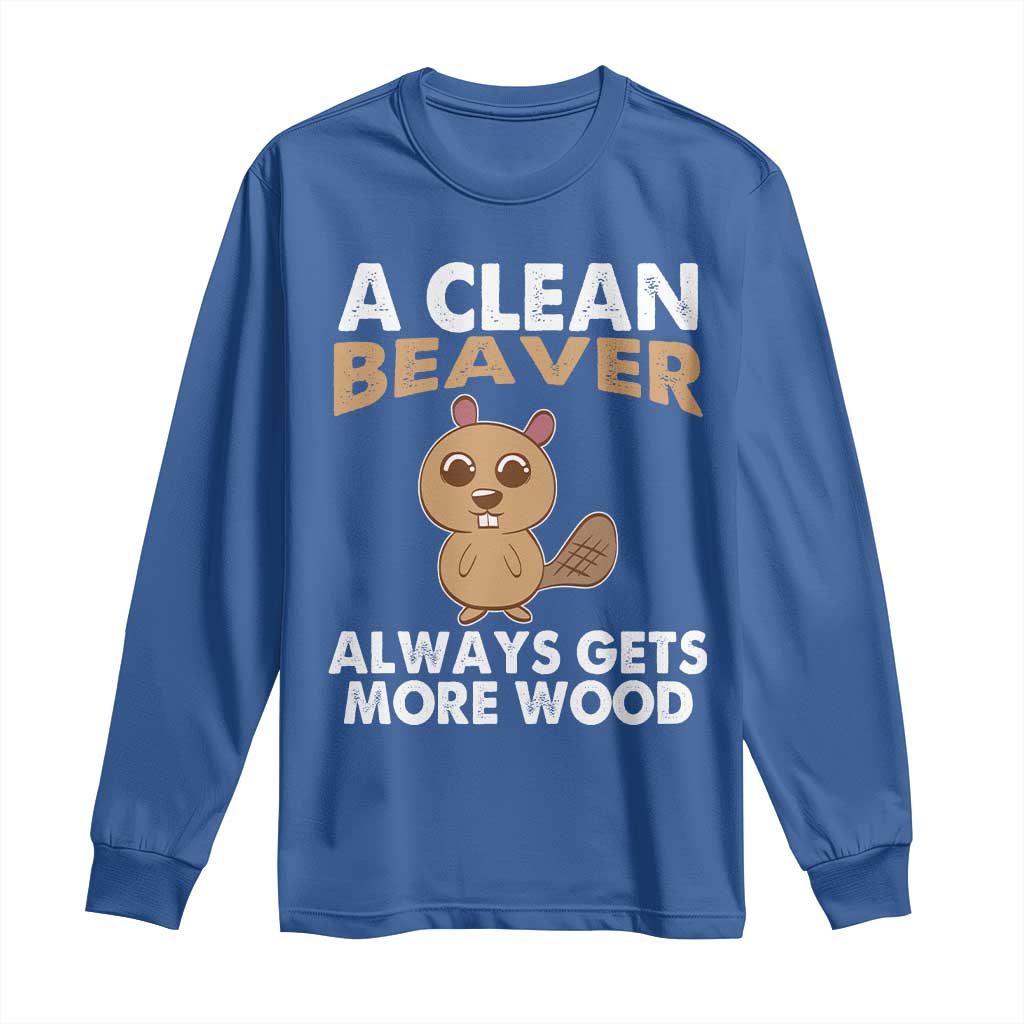 Funny Beaver Adult Humor Long Sleeve Shirt A Clean Beaver Always Get More Wood TS02 Royal Blue Print Your Wear