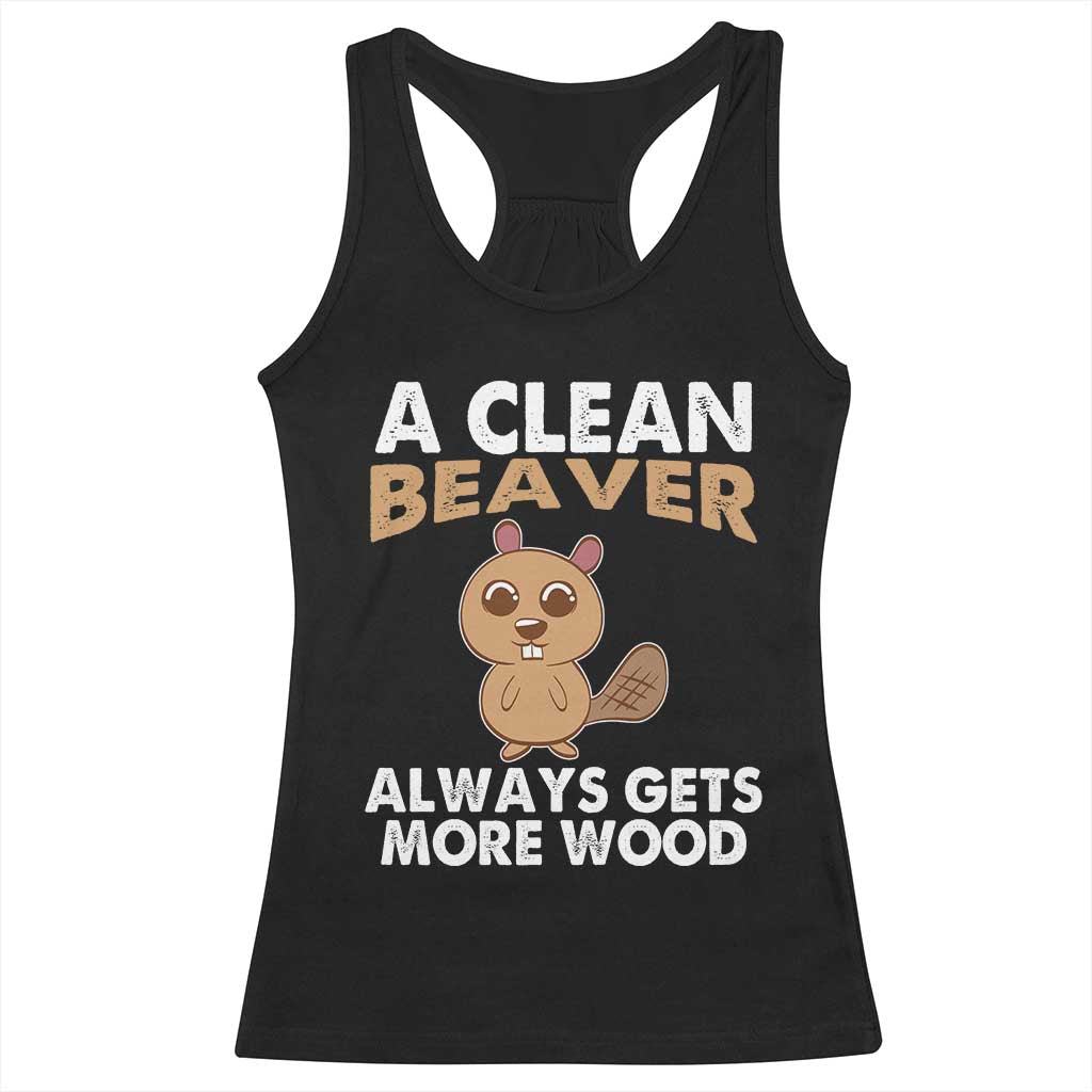 Funny Beaver Adult Humor Racerback Tank Top A Clean Beaver Always Get More Wood TS02 Black Print Your Wear