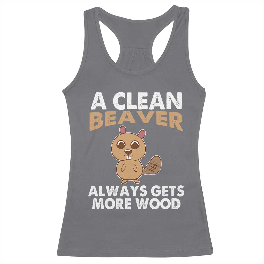 Funny Beaver Adult Humor Racerback Tank Top A Clean Beaver Always Get More Wood TS02 Charcoal Print Your Wear