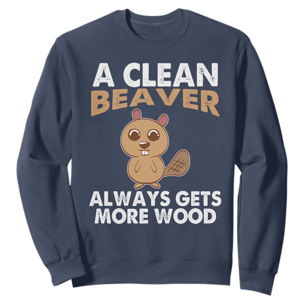 Funny Beaver Adult Humor Sweatshirt A Clean Beaver Always Get More Wood TS02 Navy Print Your Wear