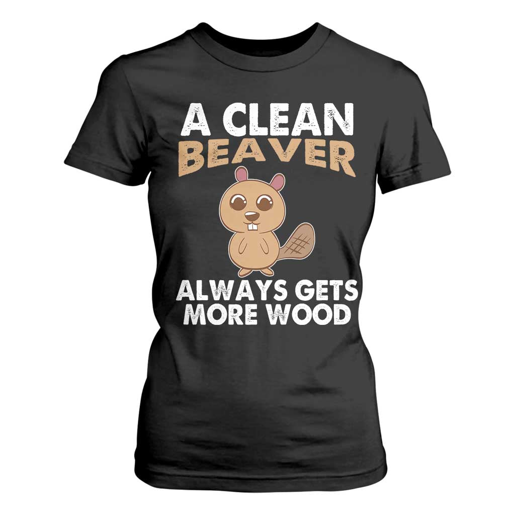 Funny Beaver Adult Humor T Shirt For Women A Clean Beaver Always Get More Wood TS02 Black Print Your Wear