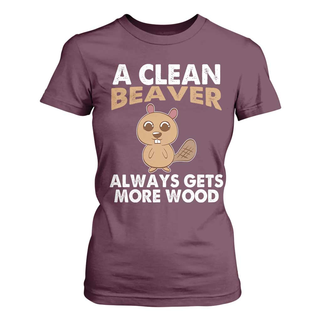 Funny Beaver Adult Humor T Shirt For Women A Clean Beaver Always Get More Wood TS02 Maroon Print Your Wear