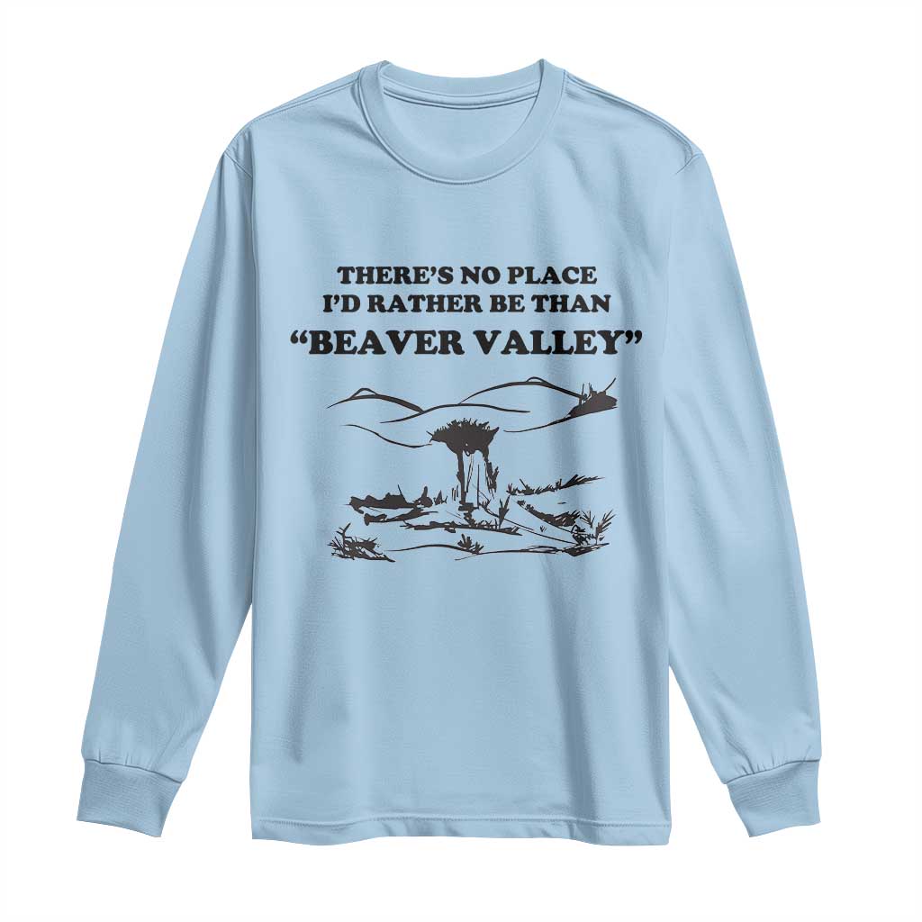 Funny Beaver Valley Long Sleeve Shirt Theres No Place I'd Rather Be Adult Humor TS02 Light Blue Print Your Wear