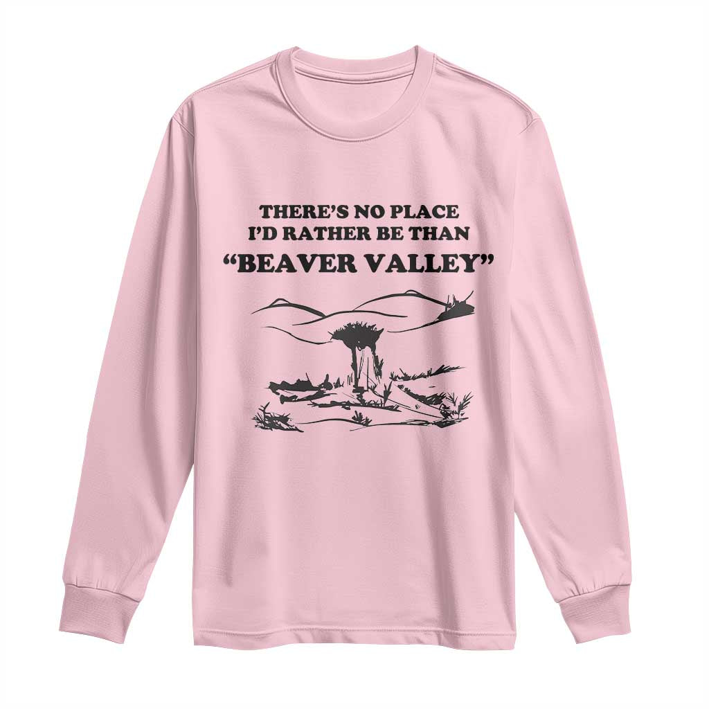 Funny Beaver Valley Long Sleeve Shirt Theres No Place I'd Rather Be Adult Humor TS02 Light Pink Print Your Wear