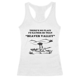 Funny Beaver Valley Racerback Tank Top Theres No Place I'd Rather Be Adult Humor TS02 White Print Your Wear