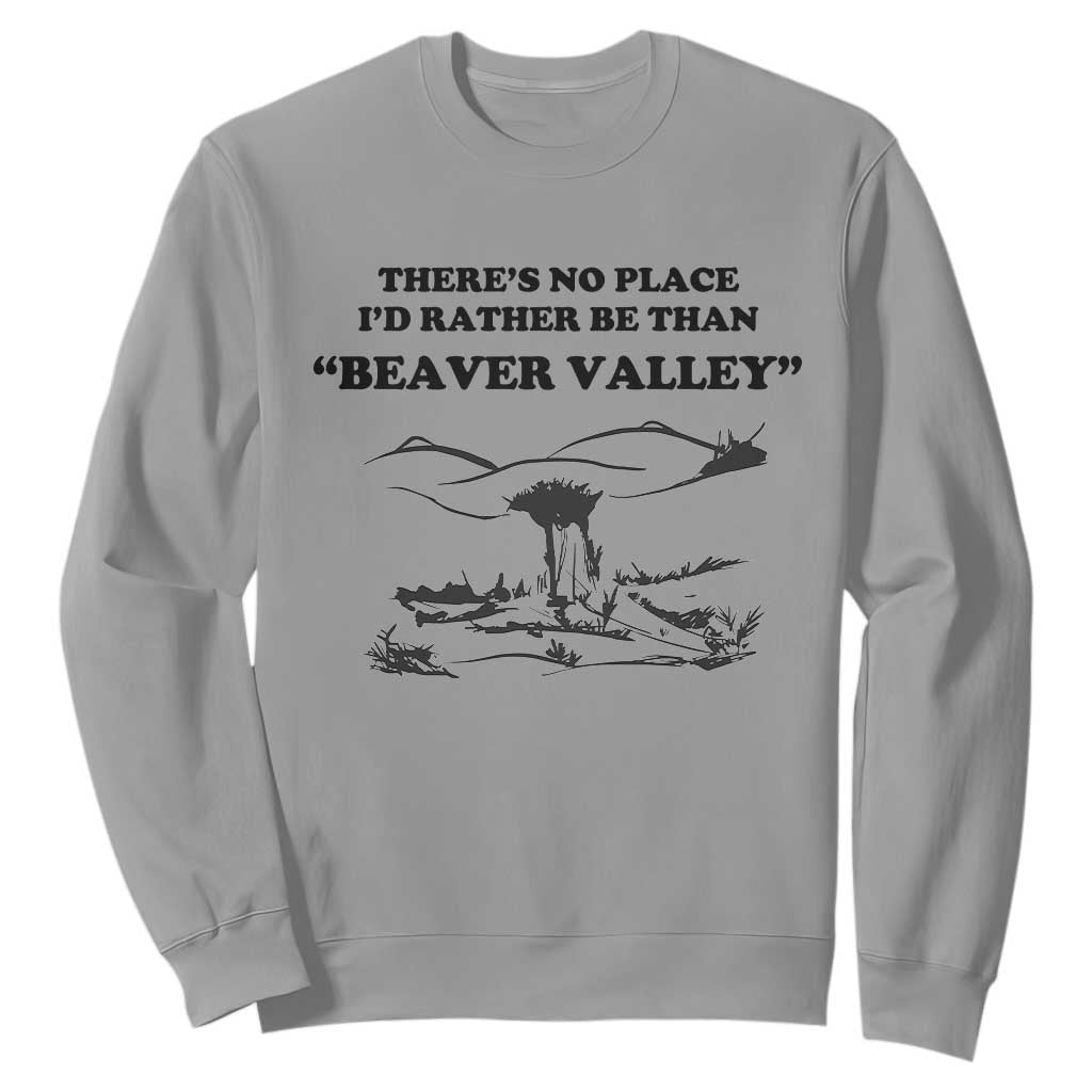 Funny Beaver Valley Sweatshirt Theres No Place I'd Rather Be Adult Humor TS02 Sport Gray Print Your Wear
