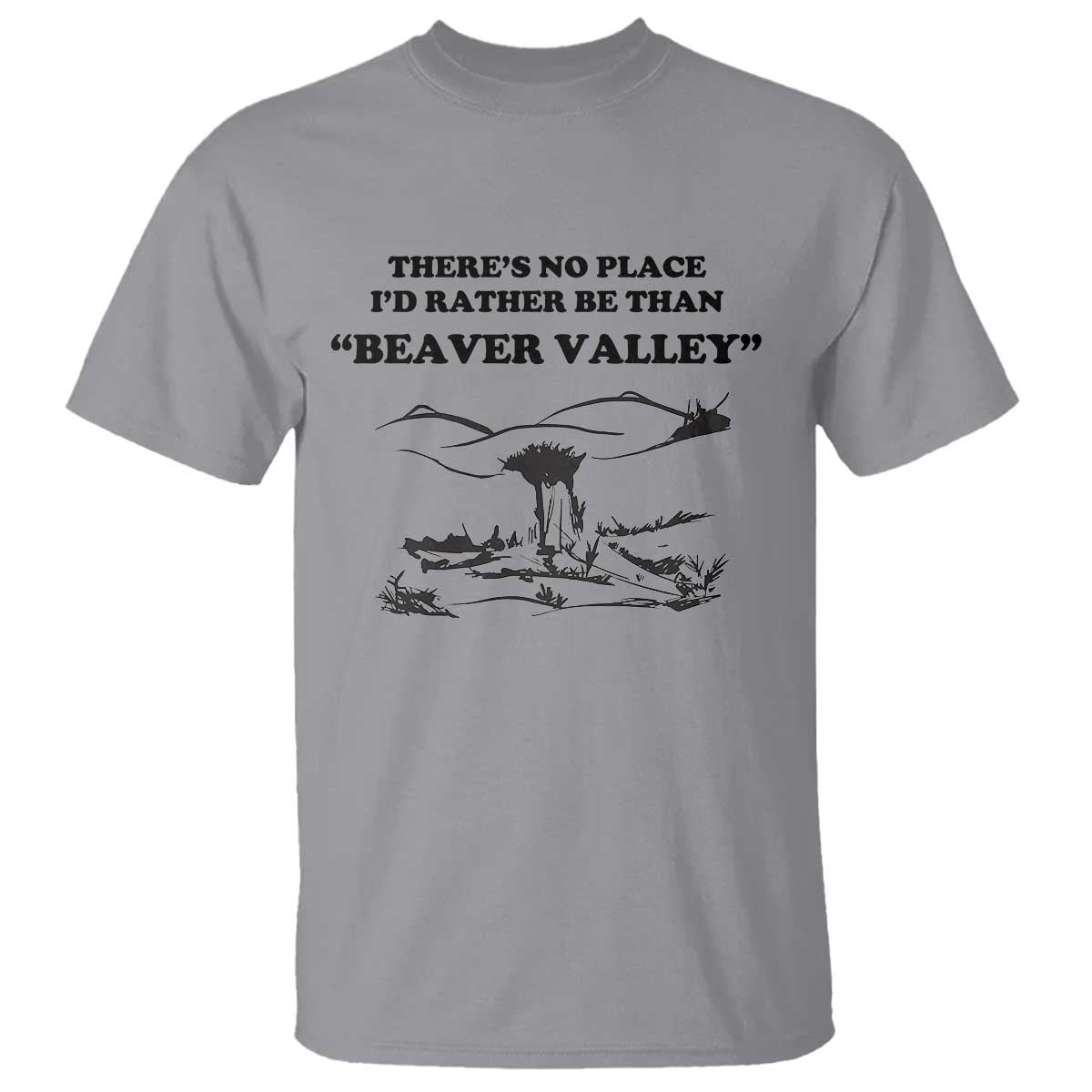 Funny Beaver Valley T Shirt - Theres No Place Id Rather Be Adult Humor Tee TS02 Sport Gray Print Your Wear