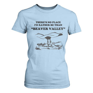 Funny Beaver Valley T Shirt For Women Theres No Place I'd Rather Be Adult Humor TS02 Light Blue Print Your Wear