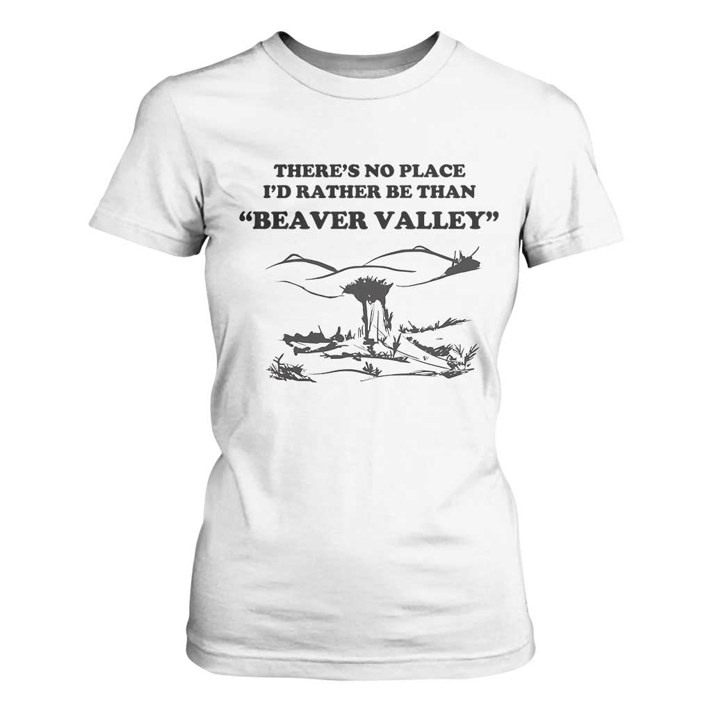 Funny Beaver Valley T Shirt For Women Theres No Place I'd Rather Be Adult Humor TS02 White Print Your Wear